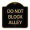 Signmission Designer Series Sign-Do Not Block Alley, Black & Gold Aluminum Sign, 18" x 18", BG-1818-24188 A-DES-BG-1818-24188 - alternate 1